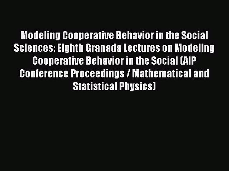 Read Modeling Cooperative Behavior in the Social Sciences: Eighth Granada Lectures on Modeling