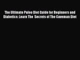 Read The Ultimate Paleo Diet Guide for Beginners and Diabetics: Learn The  Secrets of The Caveman