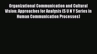 Read Organizational Communication and Cultural Vision: Approaches for Analysis (S U N Y Series