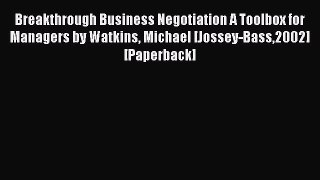 Read Breakthrough Business Negotiation A Toolbox for Managers by Watkins Michael [Jossey-Bass2002]