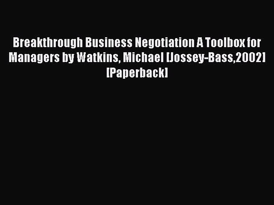 Read Breakthrough Business Negotiation A Toolbox for Managers by Watkins Michael [Jossey-Bass2002]