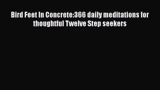 PDF Bird Feet In Concrete:366 daily meditations for thoughtful Twelve Step seekers  Read Online