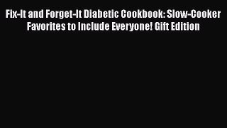 Read Fix-It and Forget-It Diabetic Cookbook: Slow-Cooker Favorites to Include Everyone! Gift