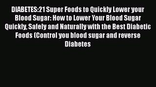 Read DIABETES:21 Super Foods to Quickly Lower your Blood Sugar: How to Lower Your Blood Sugar