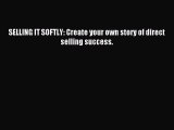 Read SELLING IT SOFTLY: Create your own story of direct selling success. Ebook Free
