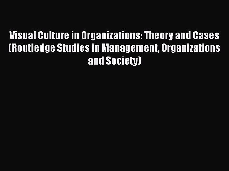 Read Visual Culture in Organizations: Theory and Cases (Routledge Studies in Management Organizations