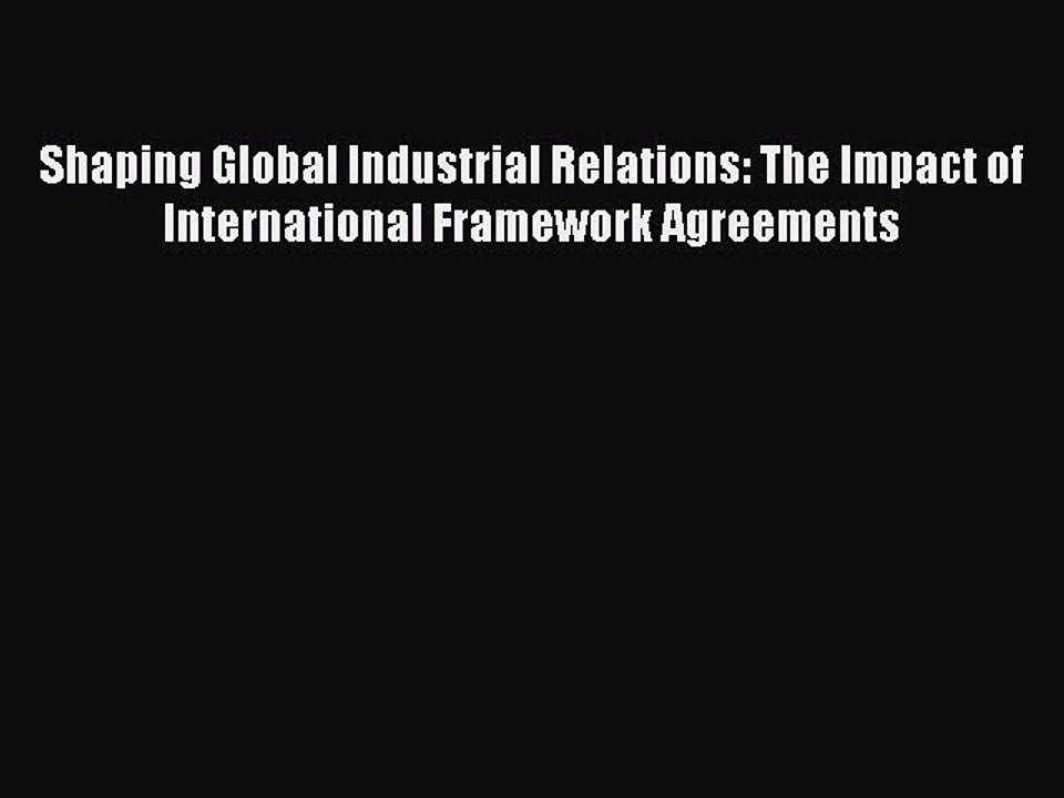 Read Shaping Global Industrial Relations: The Impact of International Framework Agreements
