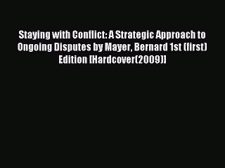 Read Staying with Conflict: A Strategic Approach to Ongoing Disputes by Mayer Bernard 1st (first)