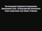 Read The Consultant's Big Book of Organization Development Tools : 50 Reproducible Intervention