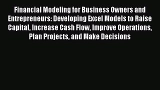 Read Financial Modeling for Business Owners and Entrepreneurs: Developing Excel Models to Raise