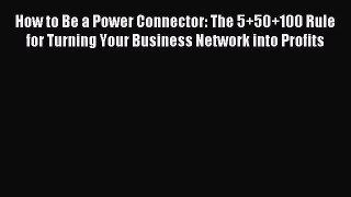 Read How to Be a Power Connector: The 5+50+100 Rule for Turning Your Business Network into