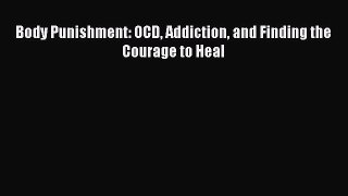 Download Body Punishment: OCD Addiction and Finding the Courage to Heal Free Books