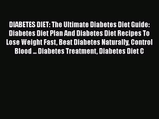 Read DIABETES DIET: The Ultimate Diabetes Diet Guide: Diabetes Diet Plan And Diabetes Diet