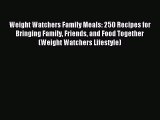 [Download] Weight Watchers Family Meals: 250 Recipes for Bringing Family Friends and Food Together