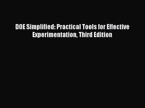 Read DOE Simplified: Practical Tools for Effective Experimentation Third Edition Ebook Free