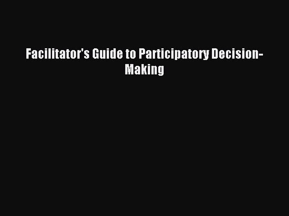 Download Facilitator's Guide to Participatory Decision-Making PDF Free