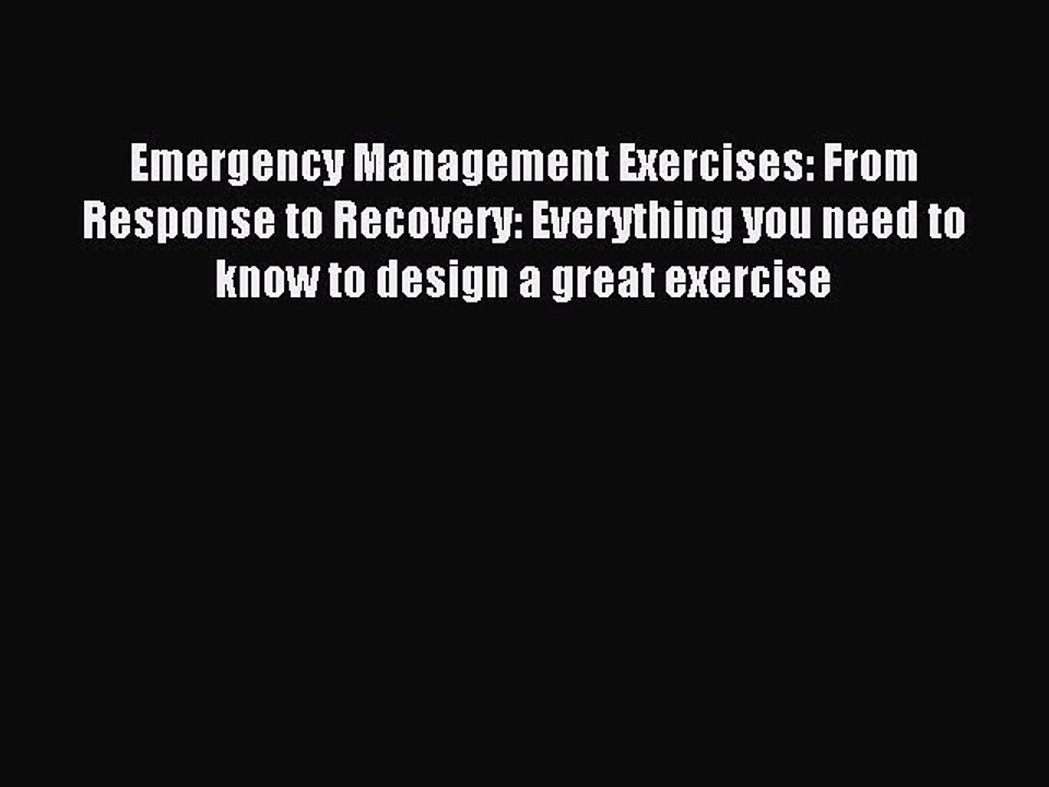 Read Emergency Management Exercises: From Response to Recovery: Everything you need to know