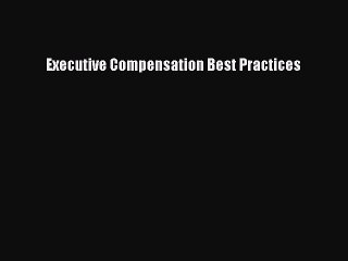 Read Executive Compensation Best Practices Ebook Free