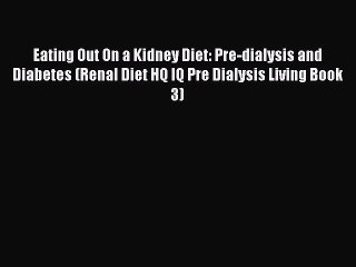 Download Video: Read Eating Out On a Kidney Diet: Pre-dialysis and Diabetes (Renal Diet HQ IQ Pre Dialysis