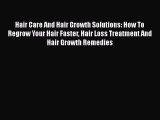 Download Hair Care And Hair Growth Solutions: How To Regrow Your Hair Faster Hair Loss Treatment