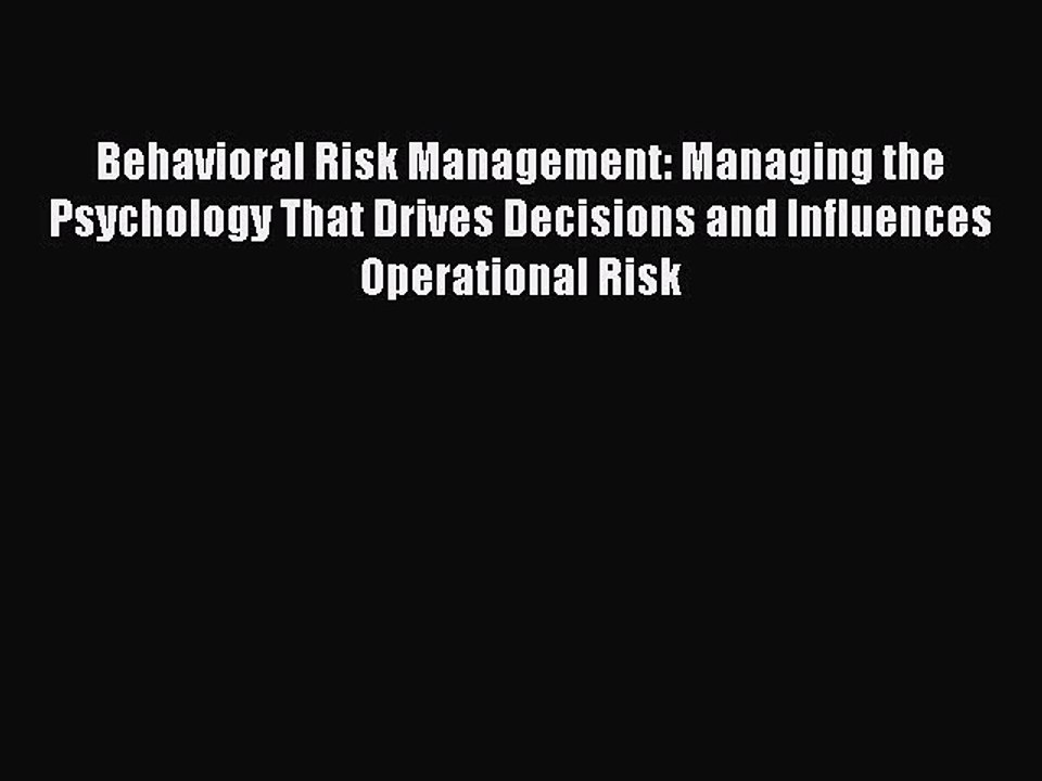 Read Behavioral Risk Management: Managing the Psychology That Drives Decisions and Influences