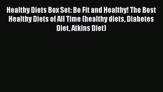 Read Healthy Diets Box Set: Be Fit and Healthy! The Best Healthy Diets of All Time (healthy