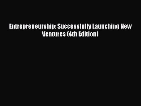 Read Entrepreneurship: Successfully Launching New Ventures (4th Edition) Ebook Free