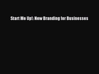 [Download] Start Me Up!: New Branding for Businesses PDF Online