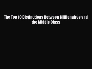 [Download] The Top 10 Distinctions Between Millionaires and the Middle Class PDF Free