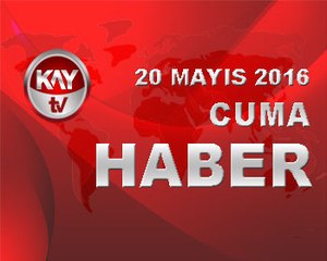 20 MAYIS 2016 KAYTV HABER