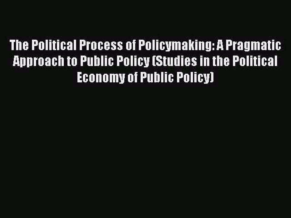 Read The Political Process of Policymaking: A Pragmatic Approach to Public Policy (Studies