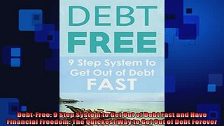 READ book  DebtFree 9 Step System to Get Out of Debt Fast and Have Financial Freedom The Quickest  FREE BOOOK ONLINE