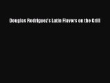 [Download] Douglas Rodriguez's Latin Flavors on the Grill  Book Online