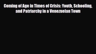 PDF Coming of Age in Times of Crisis: Youth Schooling and Patriarchy in a Venezuelan Town