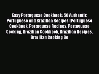 [Read PDF] Easy Portuguese Cookbook: 50 Authentic Portuguese and Brazilian Recipes (Portuguese