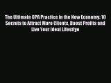 Read The Ultimate CPA Practice in the New Economy: 10 Secrets to Attract More Clients Boost