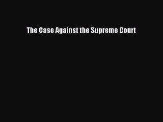 [Download] The Case Against the Supreme Court PDF Free