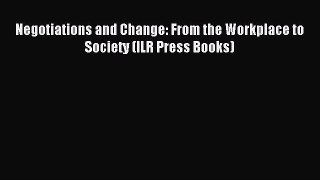 Read Negotiations and Change: From the Workplace to Society (ILR Press Books) Ebook Free