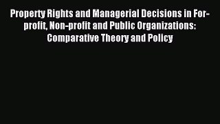 Read Property Rights and Managerial Decisions in For-profit Non-profit and Public Organizations: