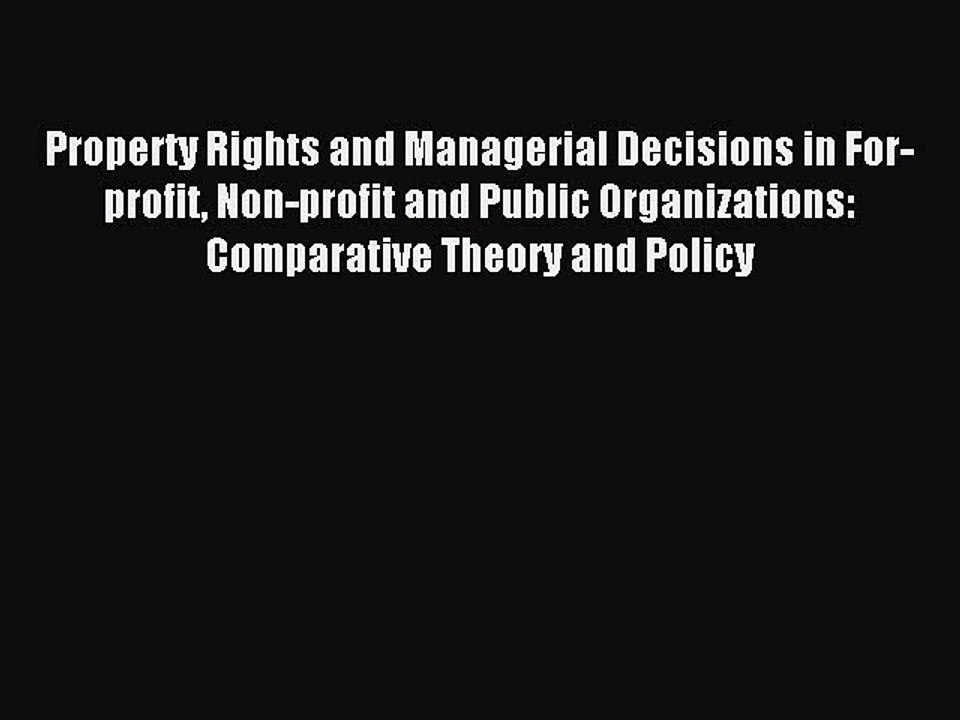 Read Property Rights and Managerial Decisions in For-profit Non-profit and Public Organizations: