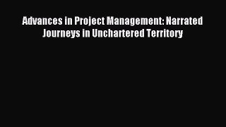 Read Advances in Project Management: Narrated Journeys in Unchartered Territory Ebook Free