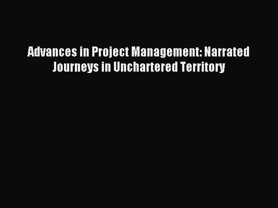 Read Advances in Project Management: Narrated Journeys in Unchartered Territory Ebook Free