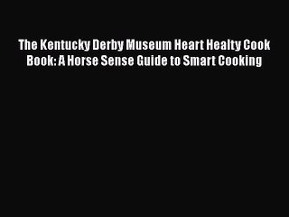 [Download] The Kentucky Derby Museum Heart Healty Cook Book: A Horse Sense Guide to Smart Cooking