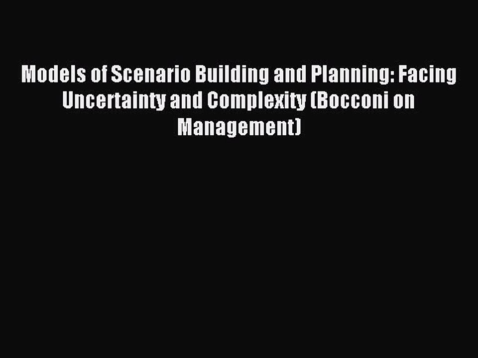 Download Models of Scenario Building and Planning: Facing Uncertainty and Complexity (Bocconi