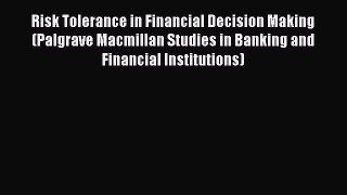 Read Risk Tolerance in Financial Decision Making (Palgrave Macmillan Studies in Banking and