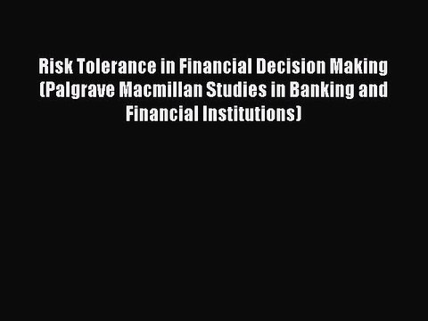 Read Risk Tolerance in Financial Decision Making (Palgrave Macmillan Studies in Banking and