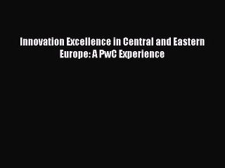 Read Innovation Excellence in Central and Eastern Europe: A PwC Experience Ebook Free
