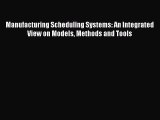 Read Manufacturing Scheduling Systems: An Integrated View on Models Methods and Tools Ebook
