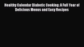 Read Healthy Calendar Diabetic Cooking: A Full Year of Delicious Menus and Easy Recipes Ebook