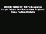 Read 60 DELICIOUS DASH DIET RECIPES: Scrumptious Recipes To Lower Blood Pressure Lose Weight
